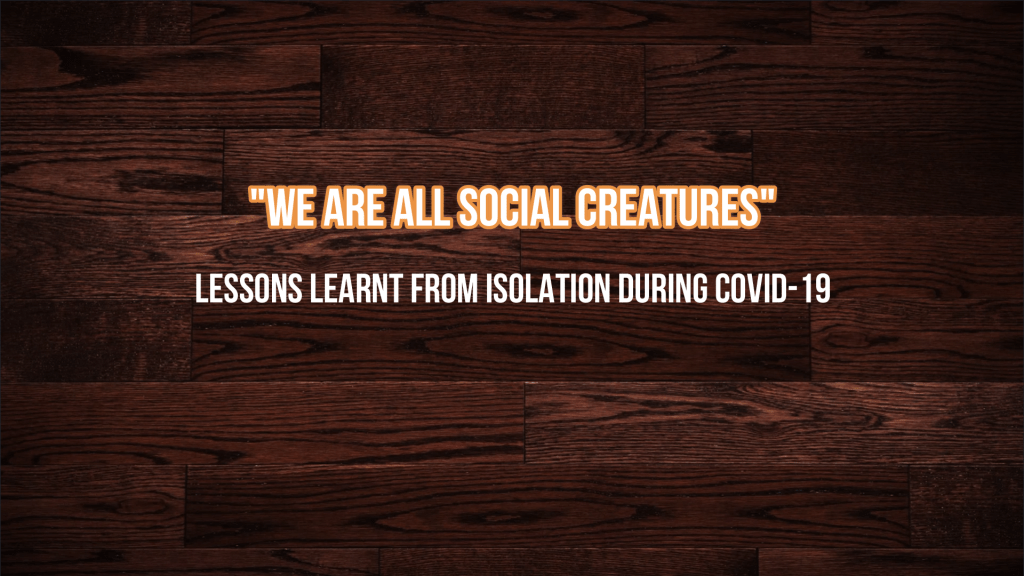 We are all social creatures. Lessons learnt from isolation during COVID-19